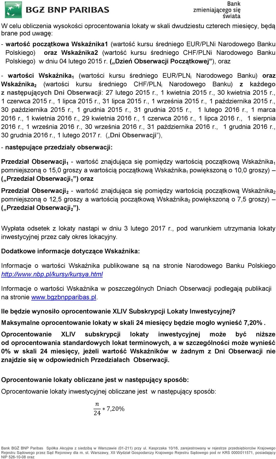 ( Dzień Obserwacji Początkowej ), oraz - wartości Wskaźnika 1 (wartości kursu średniego EUR/PLN i Narodowego Banku) oraz Wskaźnika 2 (wartości kursu średniego CHF/PLN i Narodowego Banku) z każdego z