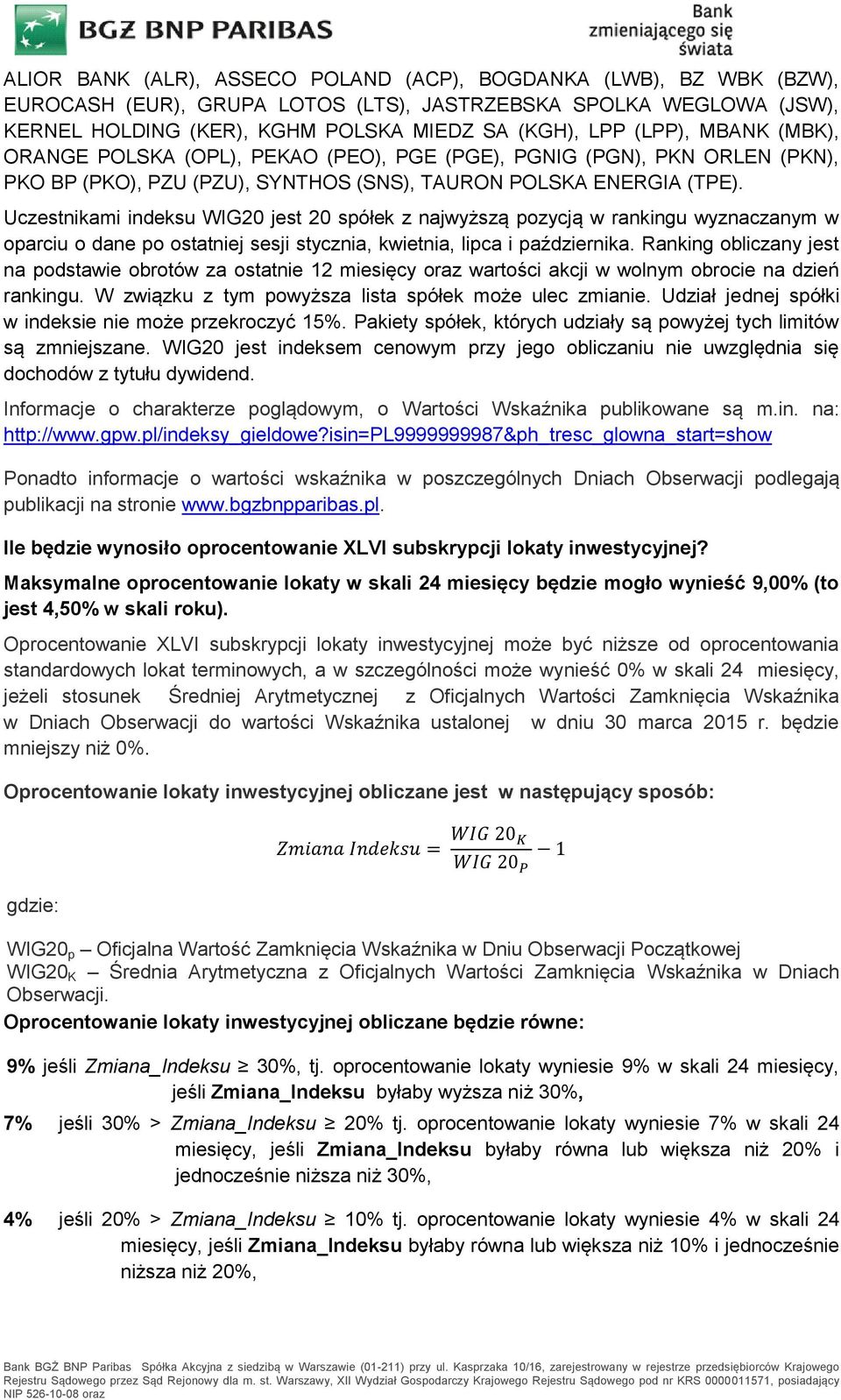 Uczestnikami indeksu WIG20 jest 20 spółek z najwyższą pozycją w rankingu wyznaczanym w oparciu o dane po ostatniej sesji stycznia, kwietnia, lipca i października.