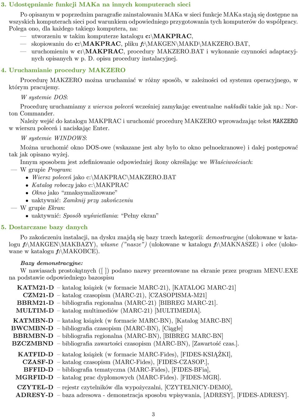 Polega ono, dla każdego takiego komputera, na: utworzeniu w takim komputerze katalogu c:\makprac, skopiowaniu do c:\makprac, pliku f:\makgen\makd\makzero.