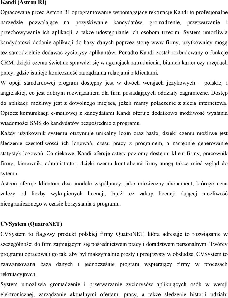 System umożliwia kandydatowi dodanie aplikacji do bazy danych poprzez stonę www firmy, użytkownicy mogą też samodzielnie dodawać życiorysy aplikantów.