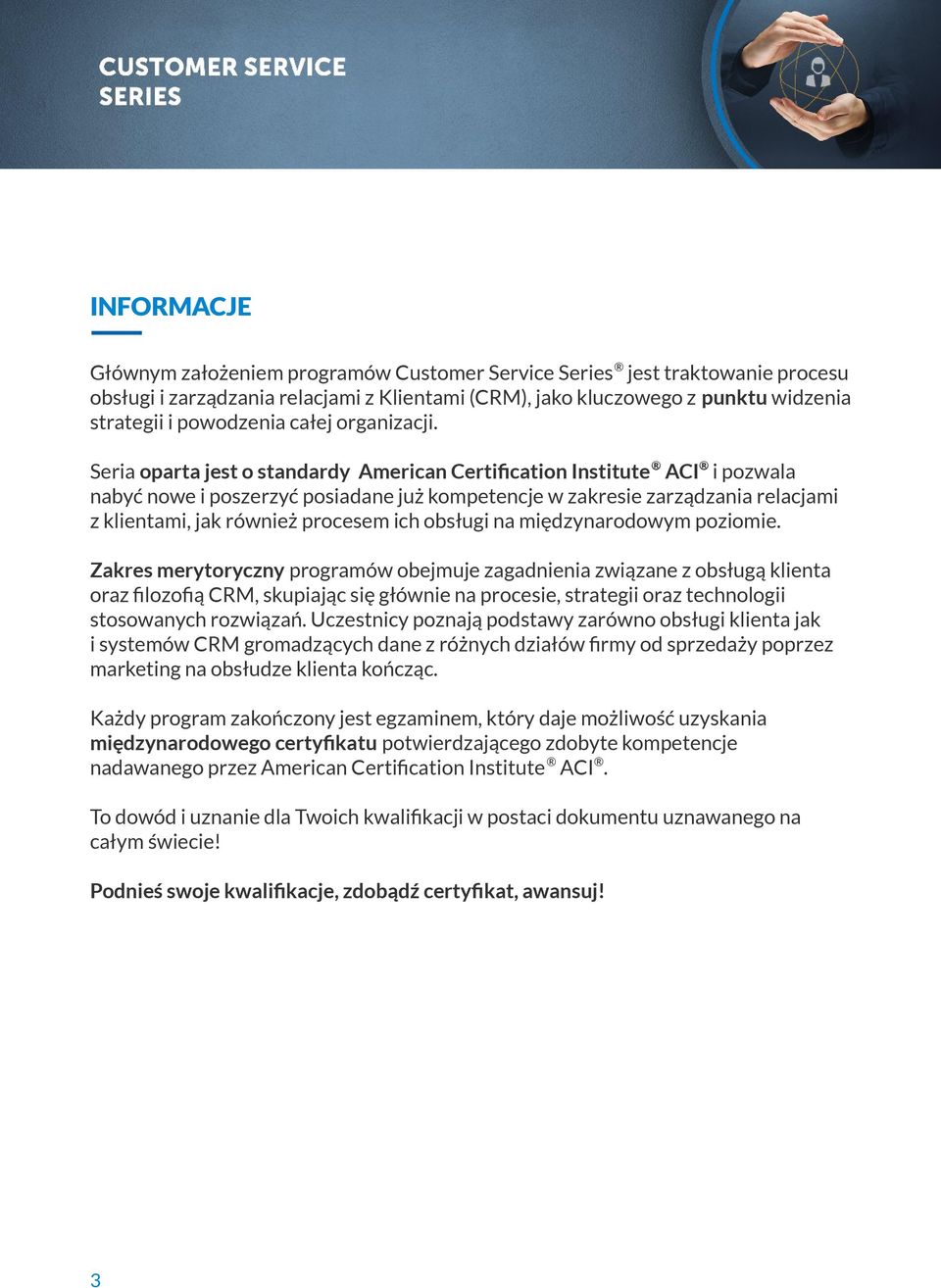 Seria oparta jest o standardy American Certification Institute ACI i pozwala nabyć nowe i poszerzyć posiadane już kompetencje w zakresie zarządzania relacjami z klientami, jak również procesem ich