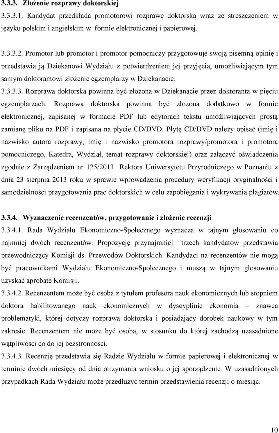egzemplarzy w Dziekanacie. 3.3.3.3. Rozprawa doktorska powinna być złożona w Dziekanacie przez doktoranta w pięciu egzemplarzach.