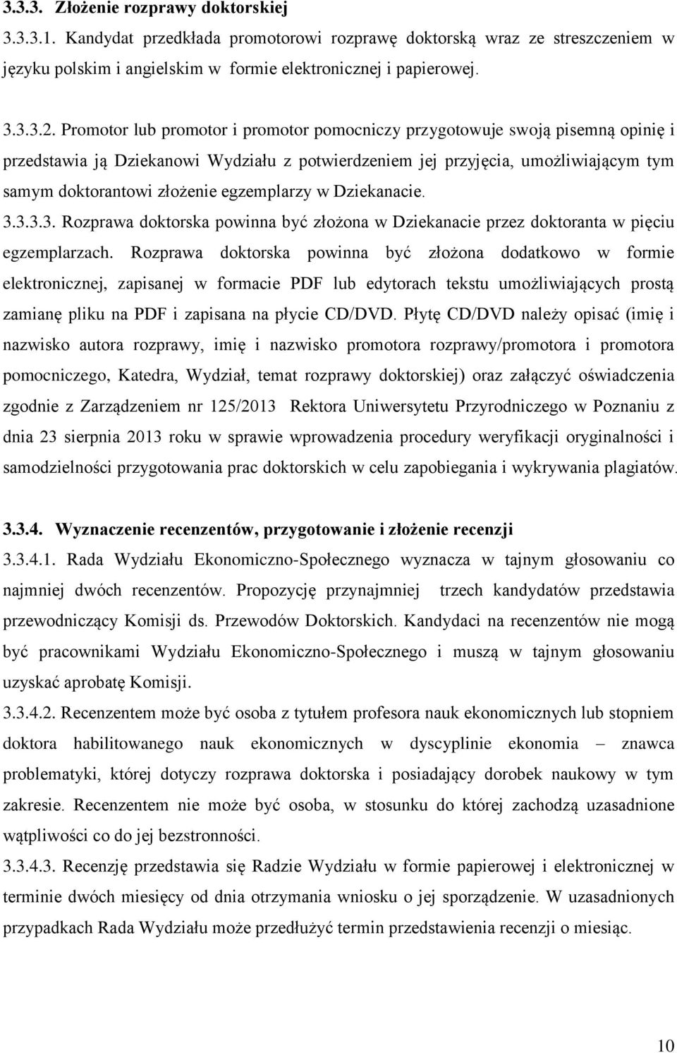 egzemplarzy w Dziekanacie. 3.3.3.3. Rozprawa doktorska powinna być złożona w Dziekanacie przez doktoranta w pięciu egzemplarzach.