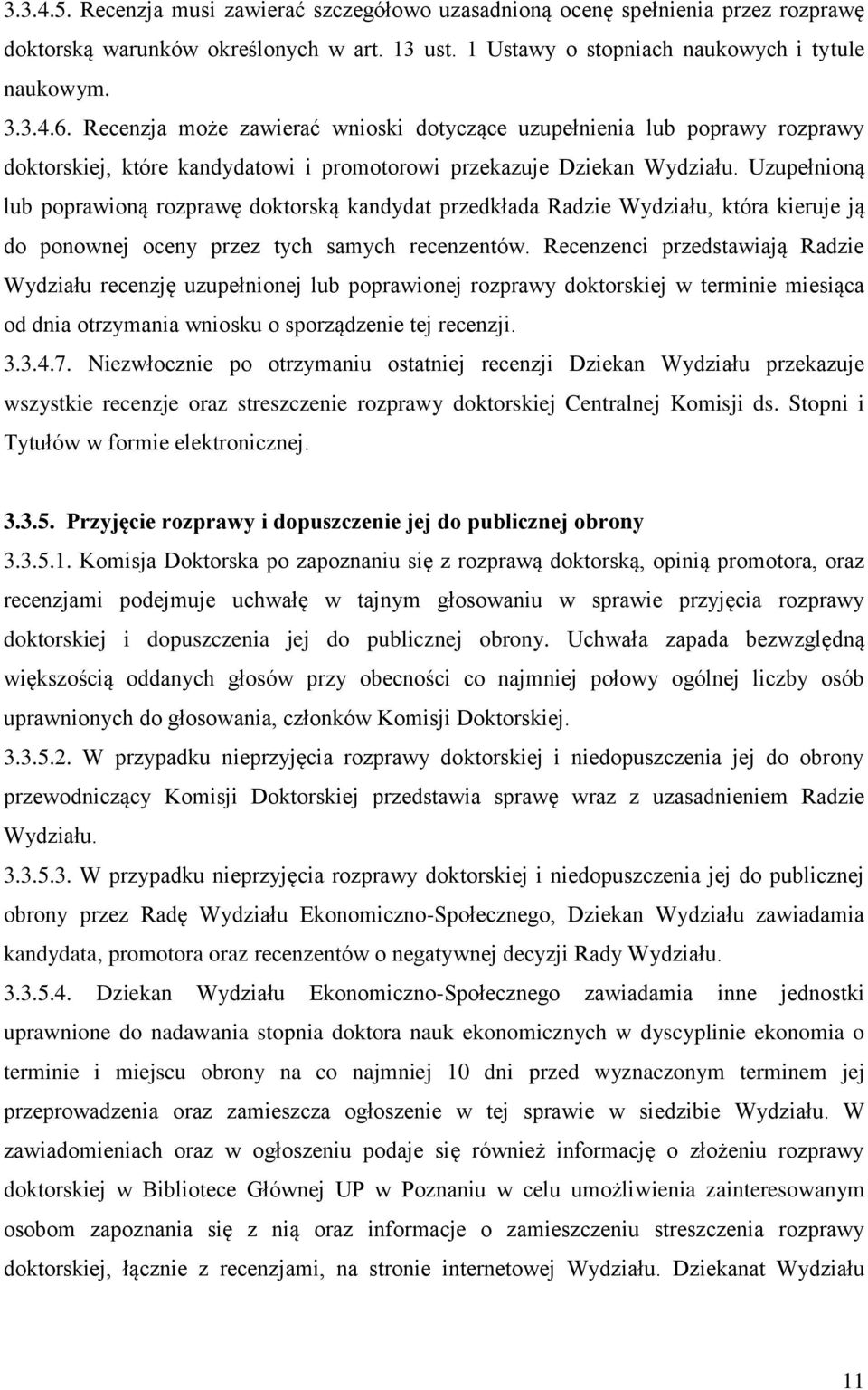 Uzupełnioną lub poprawioną rozprawę doktorską kandydat przedkłada Radzie Wydziału, która kieruje ją do ponownej oceny przez tych samych recenzentów.