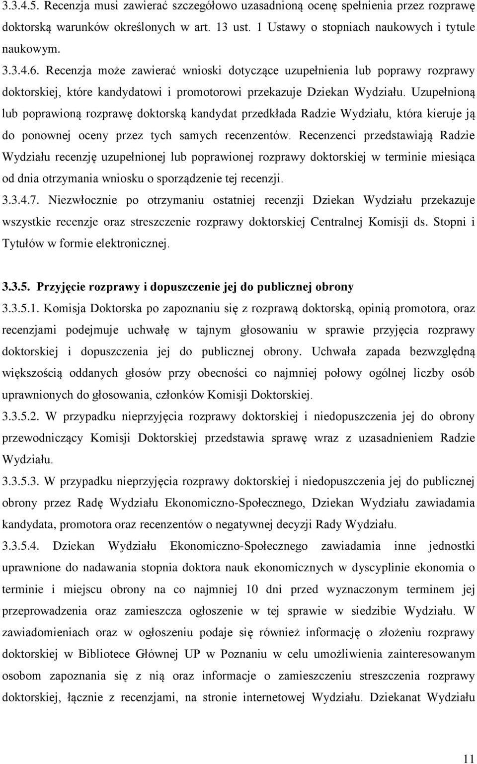 Uzupełnioną lub poprawioną rozprawę doktorską kandydat przedkłada Radzie Wydziału, która kieruje ją do ponownej oceny przez tych samych recenzentów.