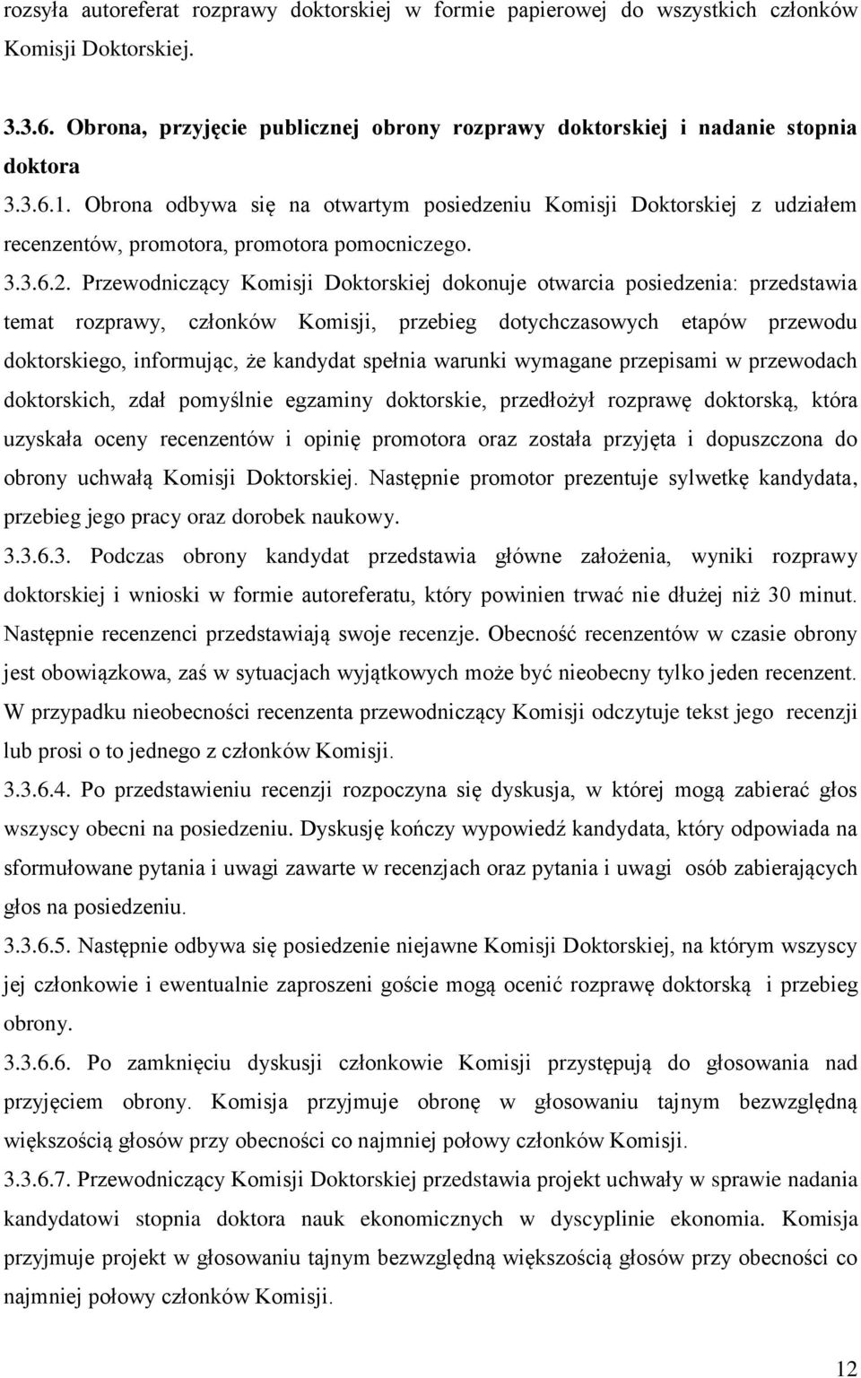 Przewodniczący Komisji Doktorskiej dokonuje otwarcia posiedzenia: przedstawia temat rozprawy, członków Komisji, przebieg dotychczasowych etapów przewodu doktorskiego, informując, że kandydat spełnia