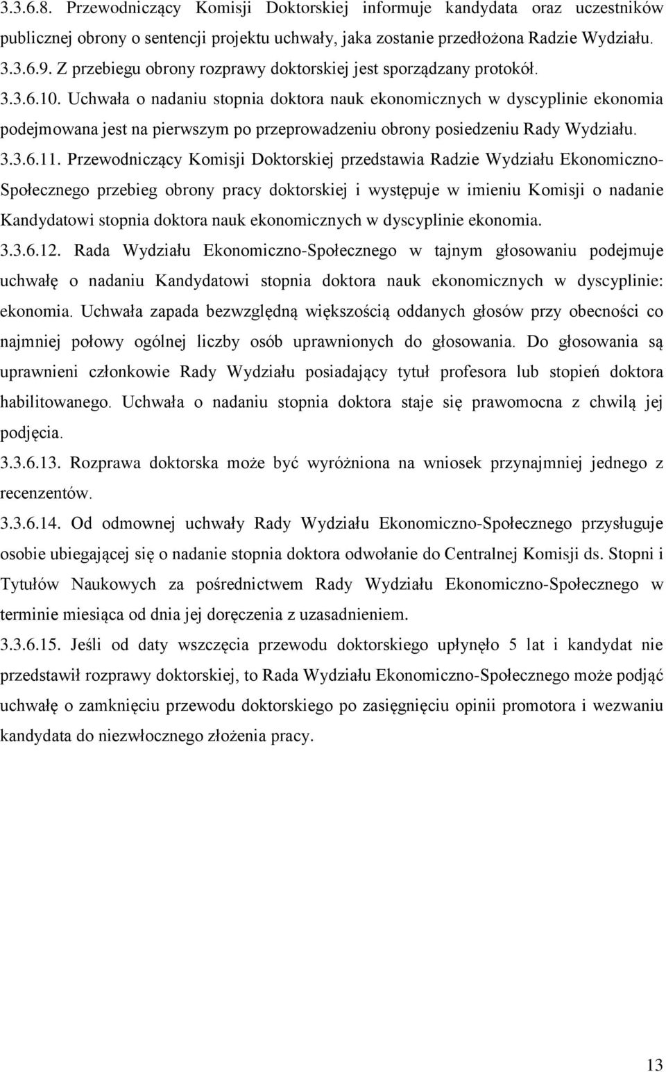 Uchwała o nadaniu stopnia doktora nauk ekonomicznych w dyscyplinie ekonomia podejmowana jest na pierwszym po przeprowadzeniu obrony posiedzeniu Rady Wydziału. 3.3.6.11.