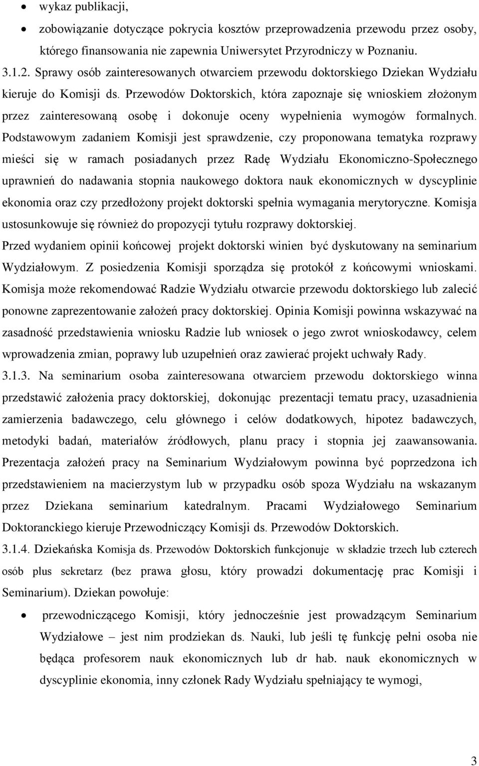 Przewodów Doktorskich, która zapoznaje się wnioskiem złożonym przez zainteresowaną osobę i dokonuje oceny wypełnienia wymogów formalnych.