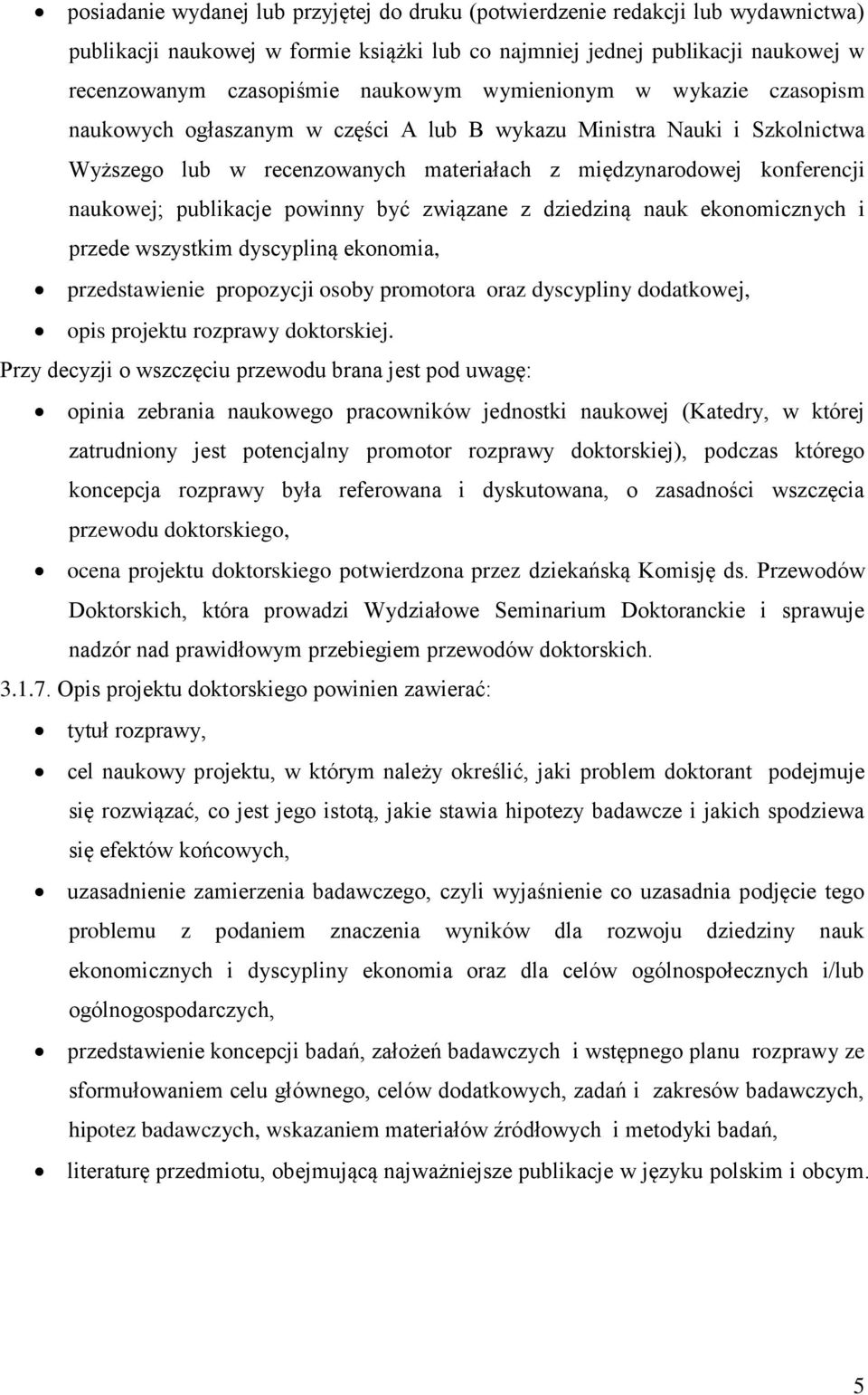 powinny być związane z dziedziną nauk ekonomicznych i przede wszystkim dyscypliną ekonomia, przedstawienie propozycji osoby promotora oraz dyscypliny dodatkowej, opis projektu rozprawy doktorskiej.