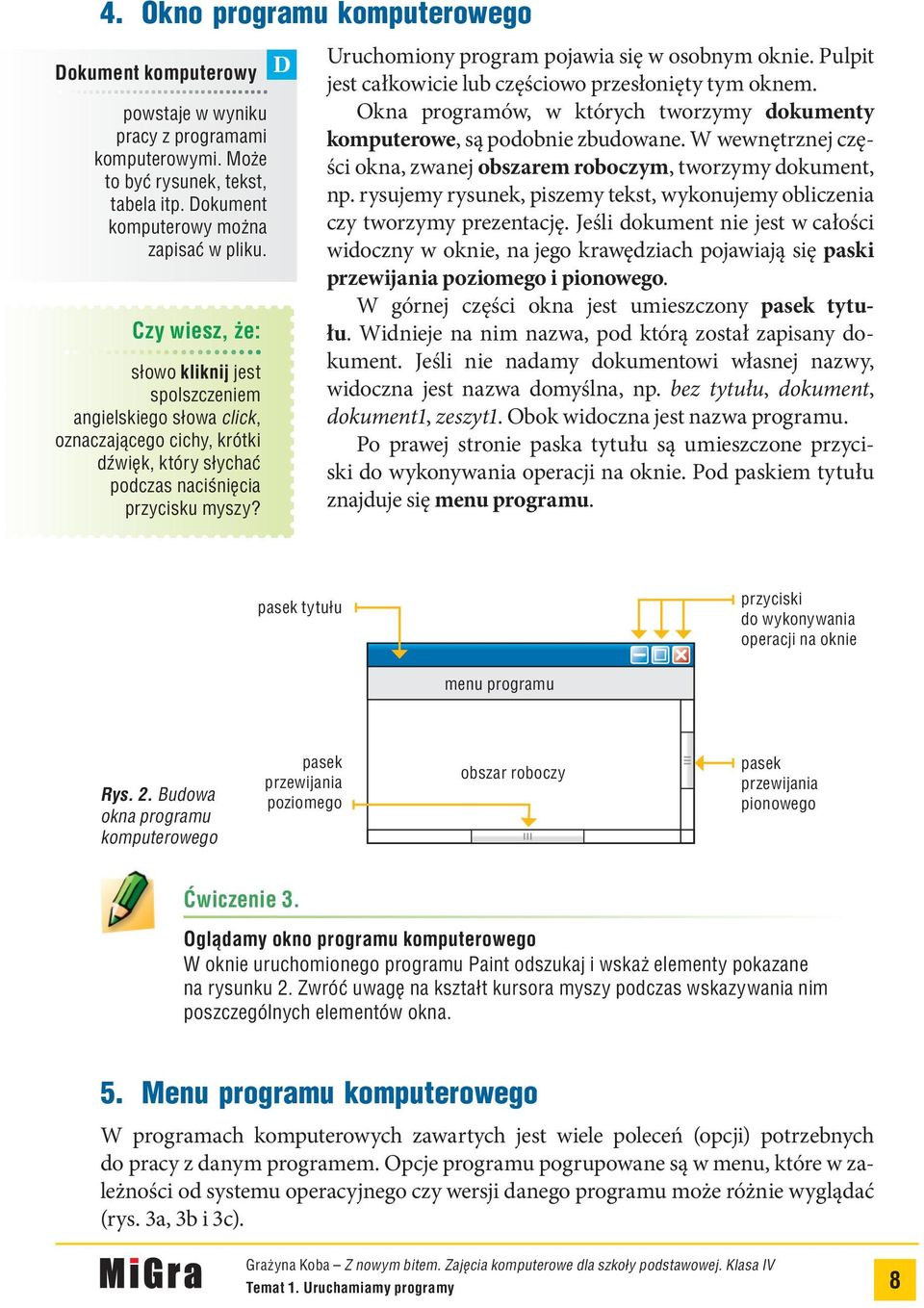 Uruchomiony program pojawia się w osobnym oknie. Pulpit jest całkowicie lub częściowo przesłonięty tym oknem. Okna programów, w których tworzymy dokumenty komputerowe, są podobnie zbudowane.