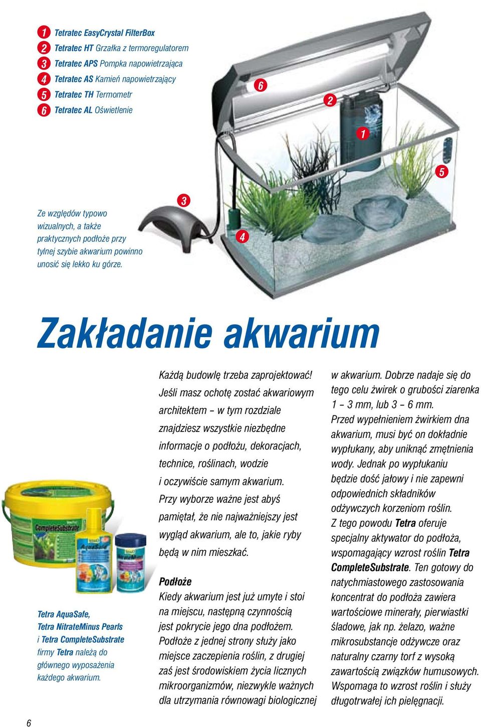 3 4 Zakładanie akwarium Tetra AquaSafe, Tetra NitrateMinus Pearls i Tetra CompleteSubstrate firmy Tetra należą do głównego wyposażenia każdego akwarium. Każdą budowlę trzeba zaprojektować!