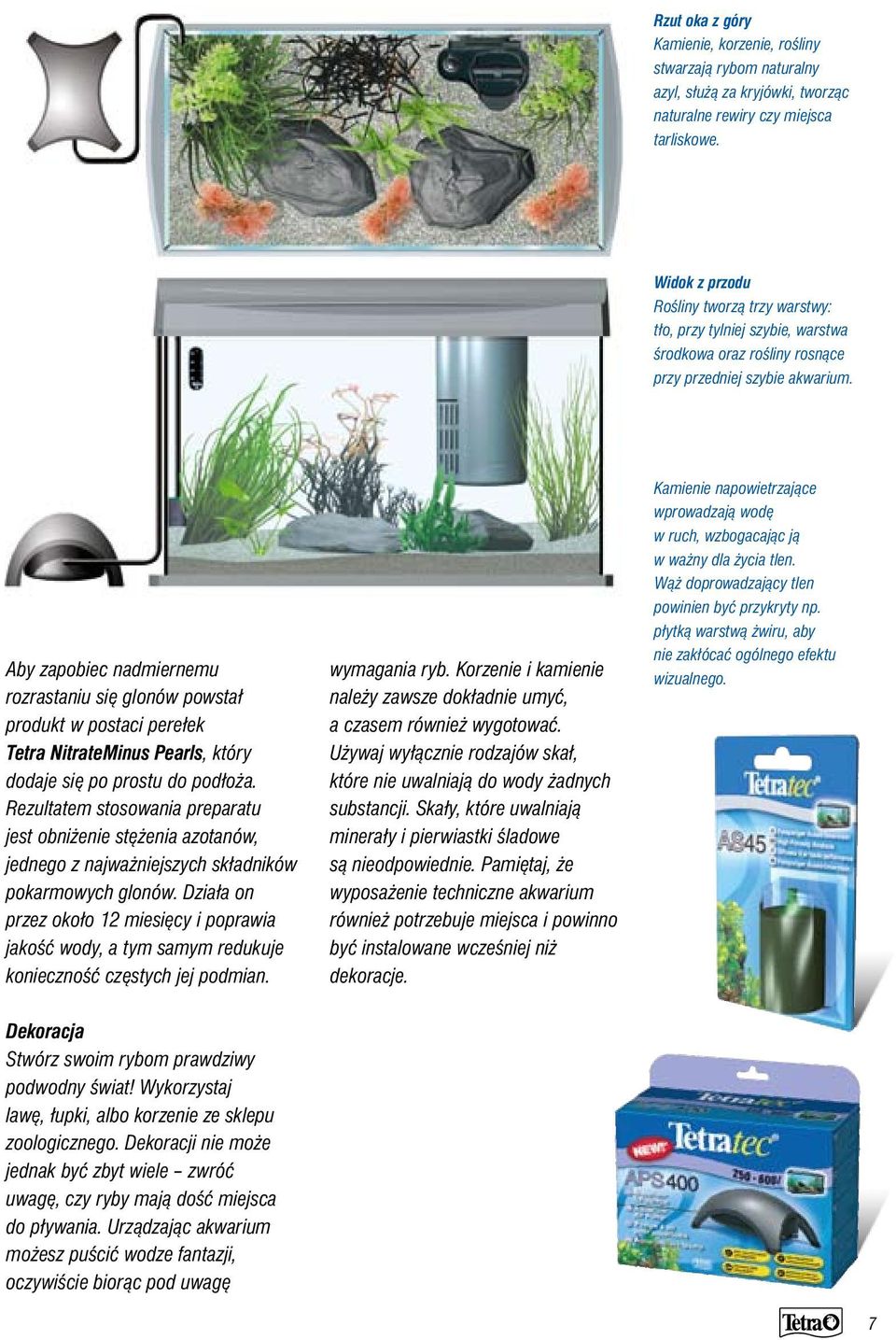 Aby zapobiec nadmiernemu rozrastaniu się glonów powstał produkt w postaci perełek Tetra NitrateMinus Pearls, który dodaje się po prostu do podłoża.