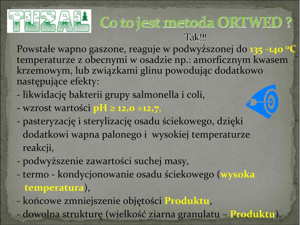 wzrost wartości ph 12,0 12,7, pasteryzację i sterylizację osadu ściekowego, dzięki dodatkowi wapna palonego i wysokiej temperaturze reakcji,