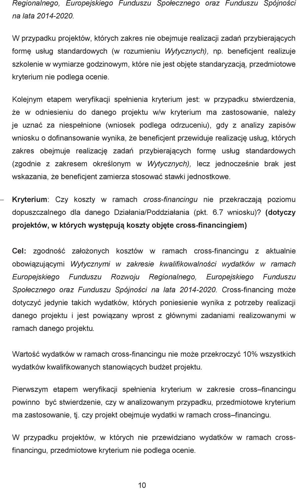 beneficjent realizuje szkolenie w wymiarze godzinowym, które nie jest objęte standaryzacją, przedmiotowe kryterium nie podlega ocenie.