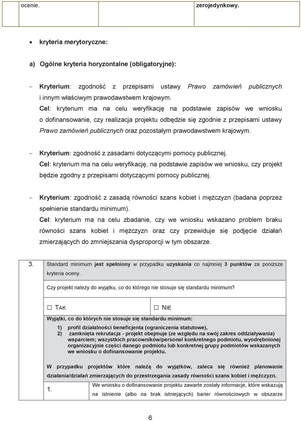 Cel: kryterium ma na celu weryfikację na podstawie zapisów we wniosku o dofinansowanie, czy realizacja projektu odbędzie się zgodnie z przepisami ustawy Prawo zamówień publicznych oraz pozostałym