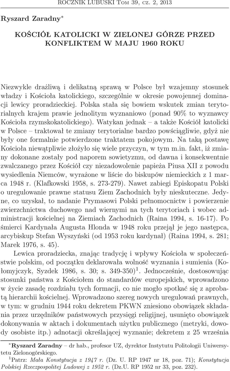 powojennej dominacji lewicy proradzieckiej. Polska stała się bowiem wskutek zmian terytorialnych krajem prawie jednolitym wyznaniowo (ponad 90% to wyznawcy Kościoła rzymskokatolickiego).
