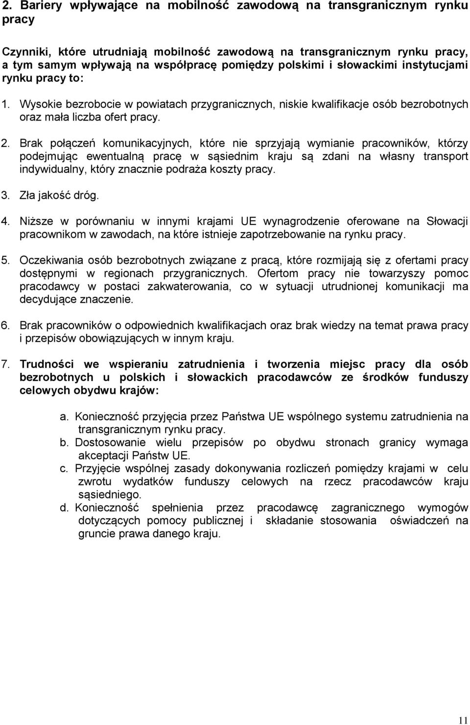 Brak połączeń komunikacyjnych, które nie sprzyjają wymianie pracowników, którzy podejmując ewentualną pracę w sąsiednim kraju są zdani na własny transport indywidualny, który znacznie podraża koszty