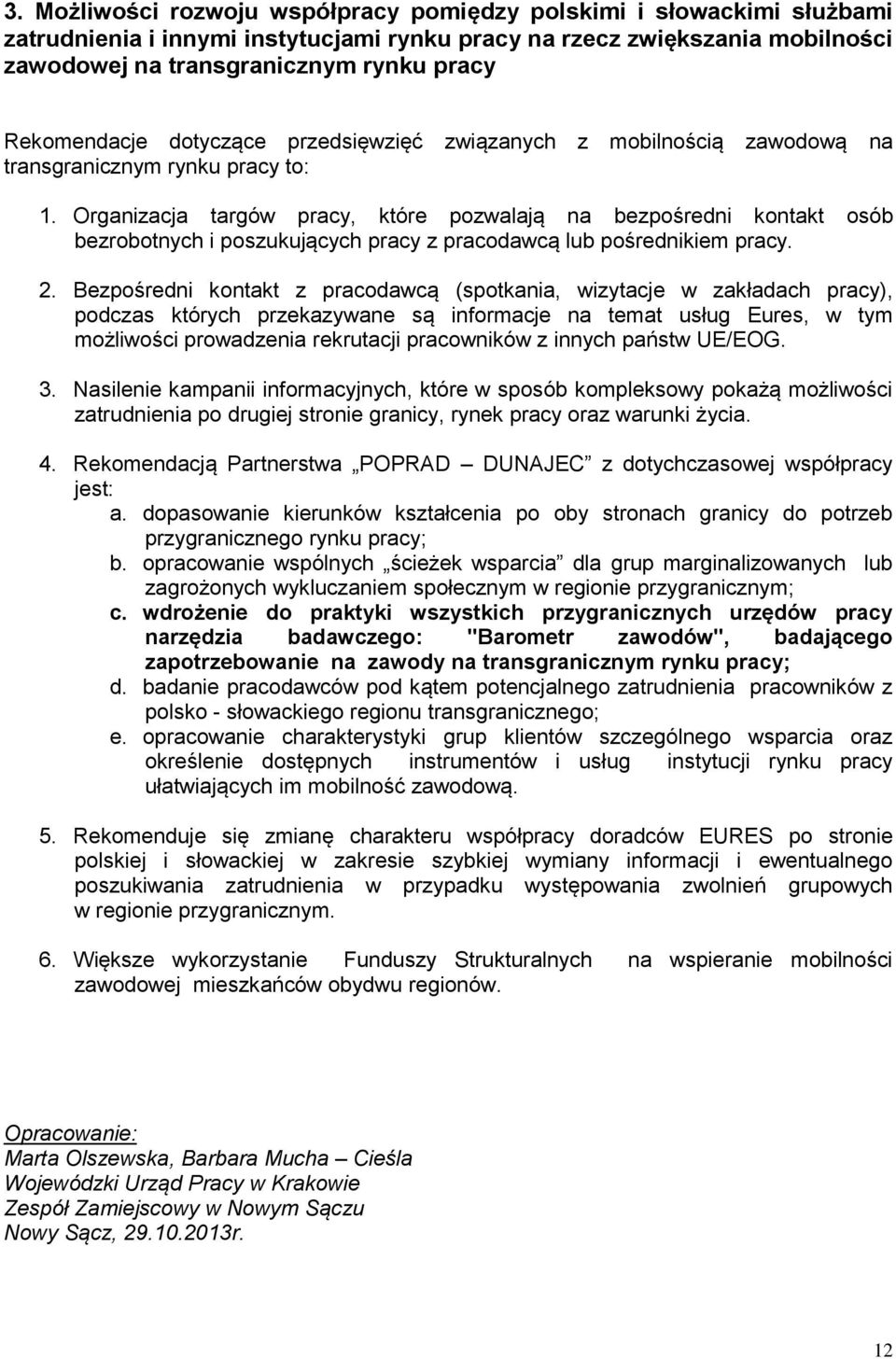 Organizacja targów pracy, które pozwalają na bezpośredni kontakt osób bezrobotnych i poszukujących pracy z pracodawcą lub pośrednikiem pracy. 2.