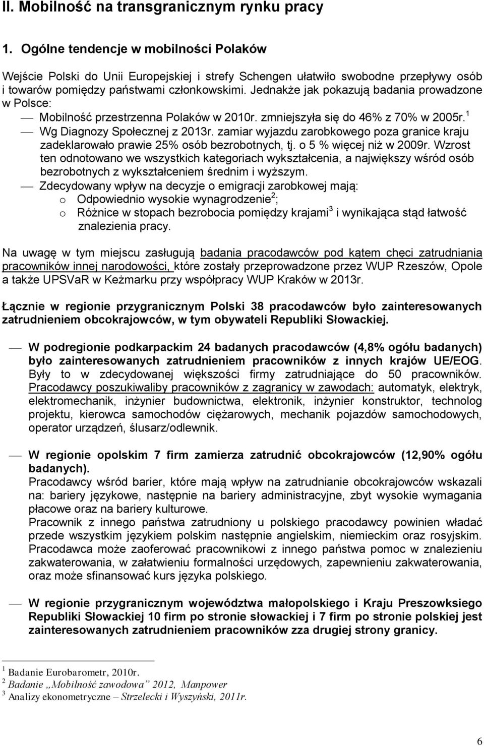 Jednakże jak pokazują badania prowadzone w Polsce: Mobilność przestrzenna Polaków w 2010r. zmniejszyła się do 46% z 70% w 2005r. 1 Wg Diagnozy Społecznej z 2013r.