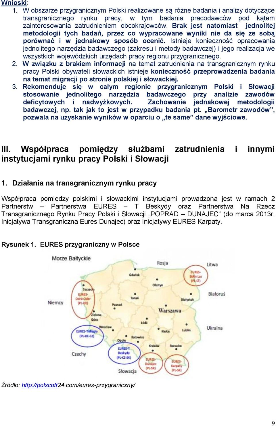 Brak jest natomiast jednolitej metodologii tych badań, przez co wypracowane wyniki nie da się ze sobą porównać i w jednakowy sposób ocenić.