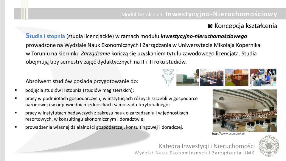 Absolwent studiów posiada przygotowanie do: podjęcia studiów II stopnia (studiów magisterskich); pracy w podmiotach gospodarczych, w instytucjach różnych szczebli w gospodarce narodowej i w