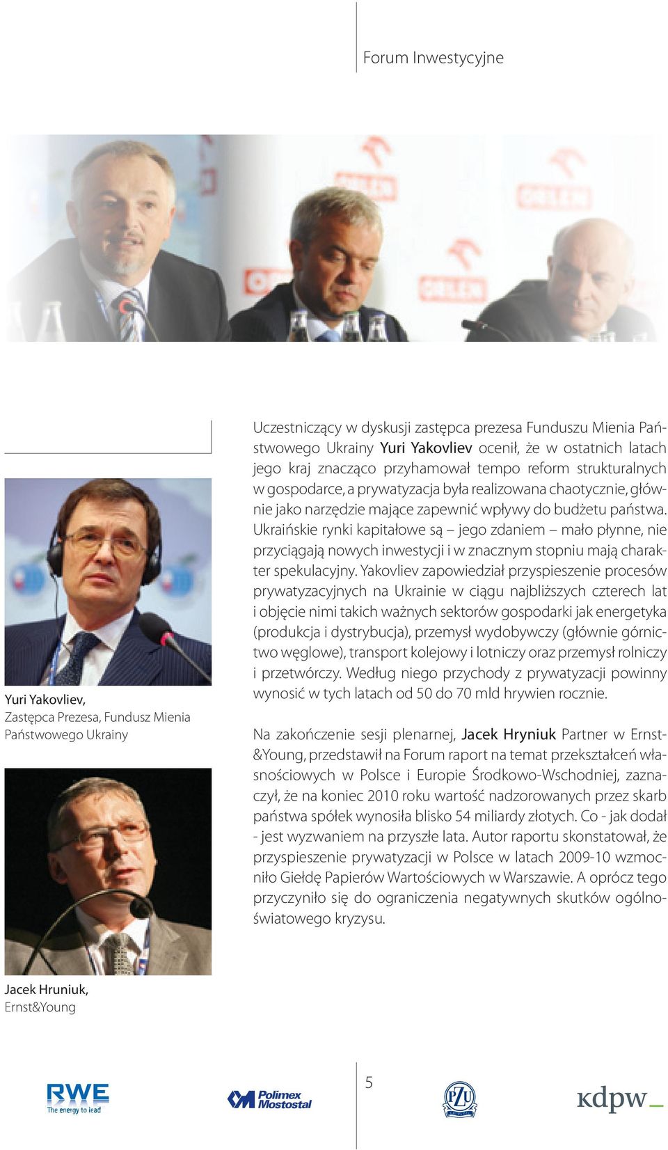 Ukraińskie rynki kapitałwe są jeg zdaniem mał płynne, nie przyciągają nwych inwestycji i w znacznym stpniu mają charakter spekulacyjny.