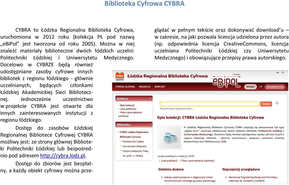 Docelowo w CYBRZE będą również udostępniane zasoby cyfrowe innych bibliotek z regionu łódzkiego - głównie uczelnianych, będących członkami Łódzkiej Akademickiej Sieci Bibliotecznej.