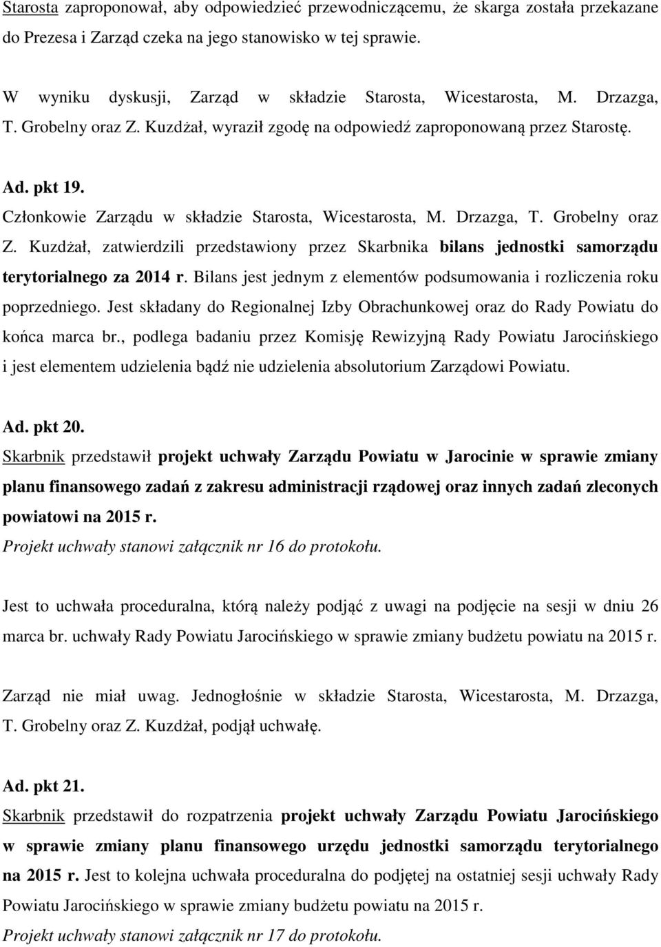 Członkowie Zarządu w składzie Starosta, Wicestarosta, M. Drzazga, T. Grobelny oraz Z. Kuzdżał, zatwierdzili przedstawiony przez Skarbnika bilans jednostki samorządu terytorialnego za 2014 r.
