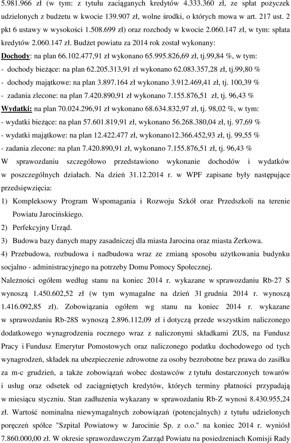 99,84 %, w tym: - dochody bieżące: na plan 62.205.313,91 zł wykonano 62.083.357,28 zł, tj.99,80 % - dochody majątkowe: na plan 3.897.164 zł wykonano 3.912.469,41 zł, tj.