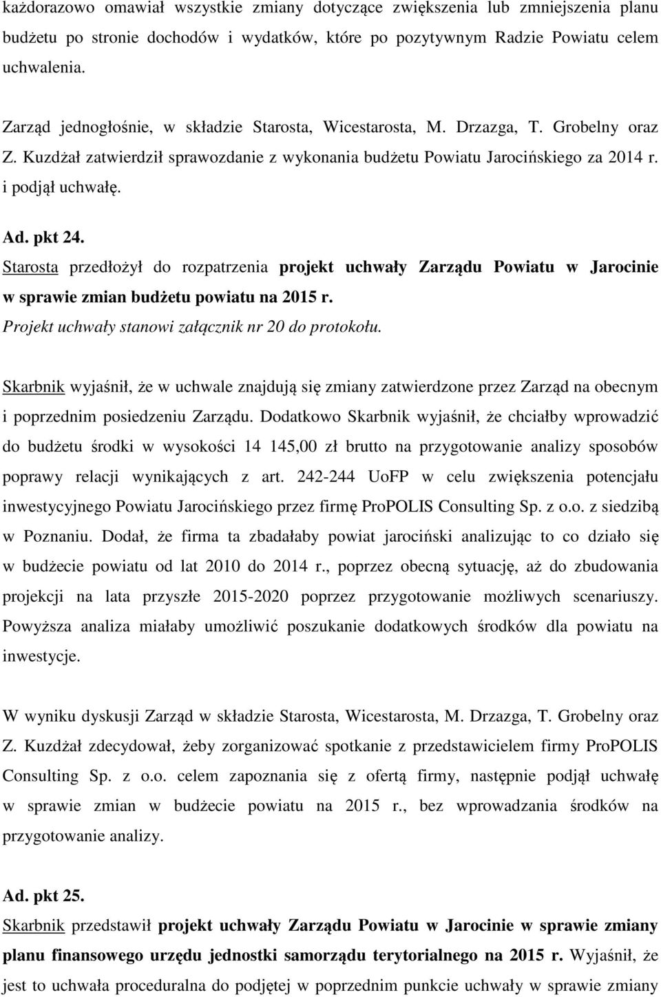 pkt 24. Starosta przedłożył do rozpatrzenia projekt uchwały Zarządu Powiatu w Jarocinie w sprawie zmian budżetu powiatu na 2015 r. Projekt uchwały stanowi załącznik nr 20 do protokołu.