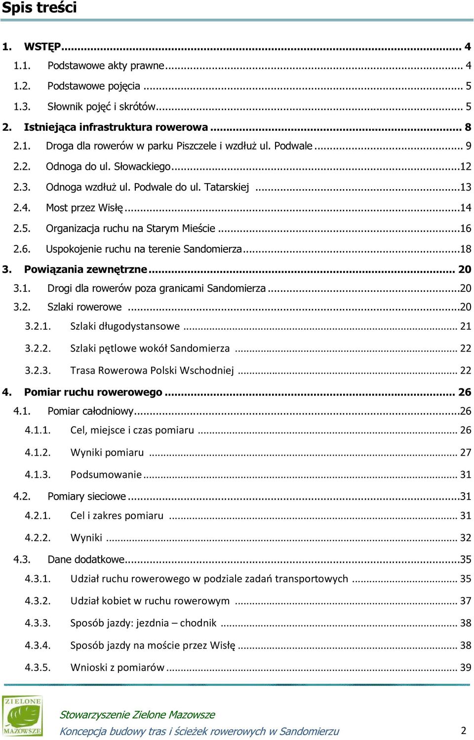2.6. Uspokojenie ruchu na terenie Sandomierza...18 3. Powiązania zewnętrzne... 20 3.1. Drogi dla rowerów poza granicami Sandomierza...20 3.2. Szlaki rowerowe...20 3.2.1. Szlaki długodystansowe... 21 3.