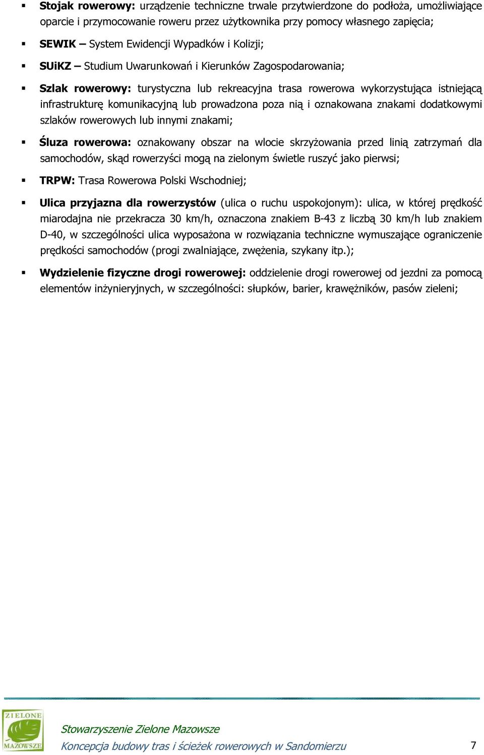 poza nią i oznakowana znakami dodatkowymi szlaków rowerowych lub innymi znakami; Śluza rowerowa: oznakowany obszar na wlocie skrzyżowania przed linią zatrzymań dla samochodów, skąd rowerzyści mogą na