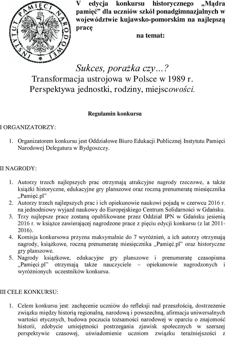 Organizatorem konkursu jest Oddziałowe Biuro Edukacji Publicznej Instytutu Pamięci Narodowej Delegatura w Bydgoszczy. II NAGRODY: 1.