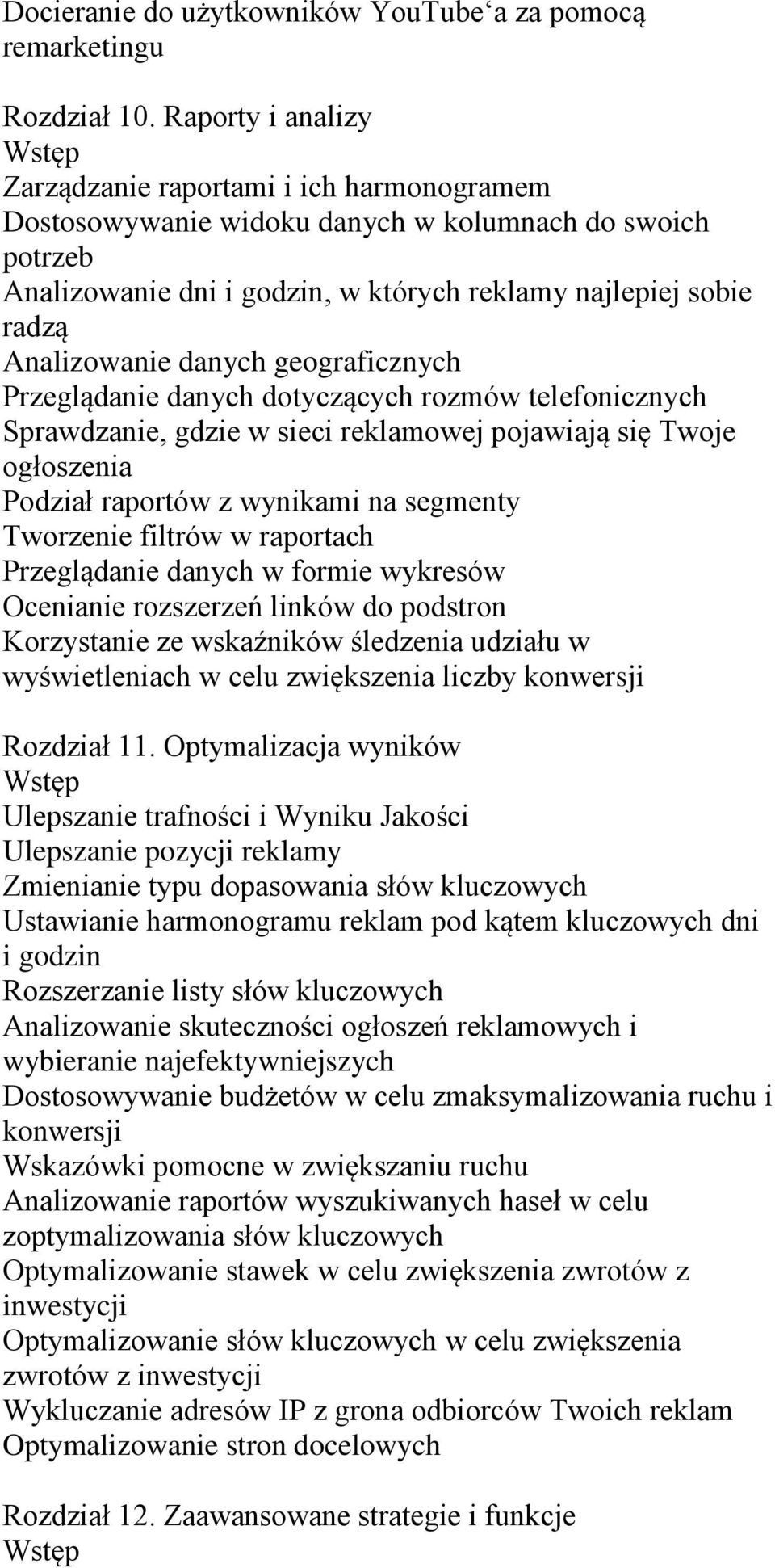 danych geograficznych Przeglądanie danych dotyczących rozmów telefonicznych Sprawdzanie, gdzie w sieci reklamowej pojawiają się Twoje ogłoszenia Podział raportów z wynikami na segmenty Tworzenie