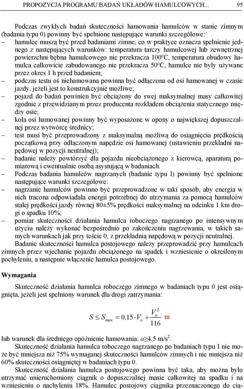 oznacza spełnienie jednego z nasępujących warunków: emperaura arczy hamulcowej lub zewnęrznej powierzchni bębna hamulcowego nie przekracza 00ºC, emperaura obudowy hamulca całkowicie zabudowanego nie