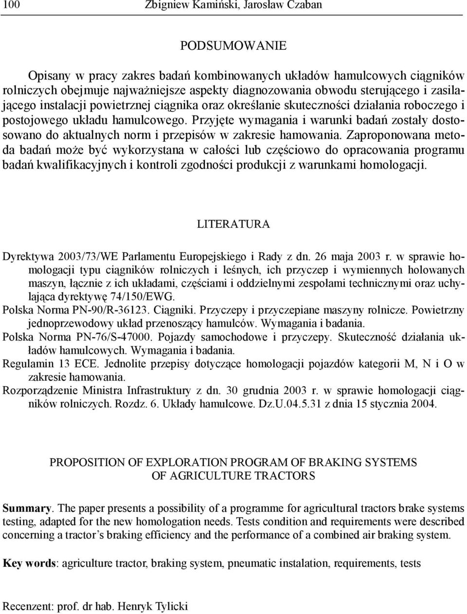 Zaproponowana meoda badań moŝe być wykorzysana w całości lub częściowo do opracowania programu badań kwalifikacyjnych i konroli zgodności produkcji z warunkami homologacji.
