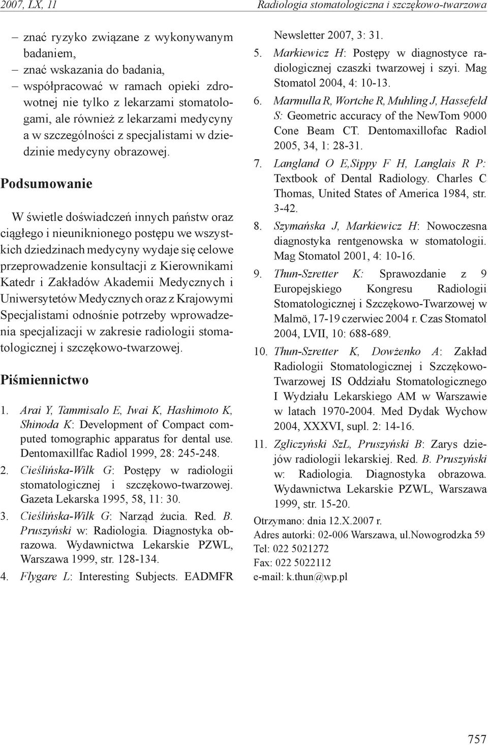 Podsumowanie W świetle doświadczeń innych państw oraz ciągłego i nieuniknionego postępu we wszystkich dziedzinach medycyny wydaje się celowe przeprowadzenie konsultacji z Kierownikami Katedr i