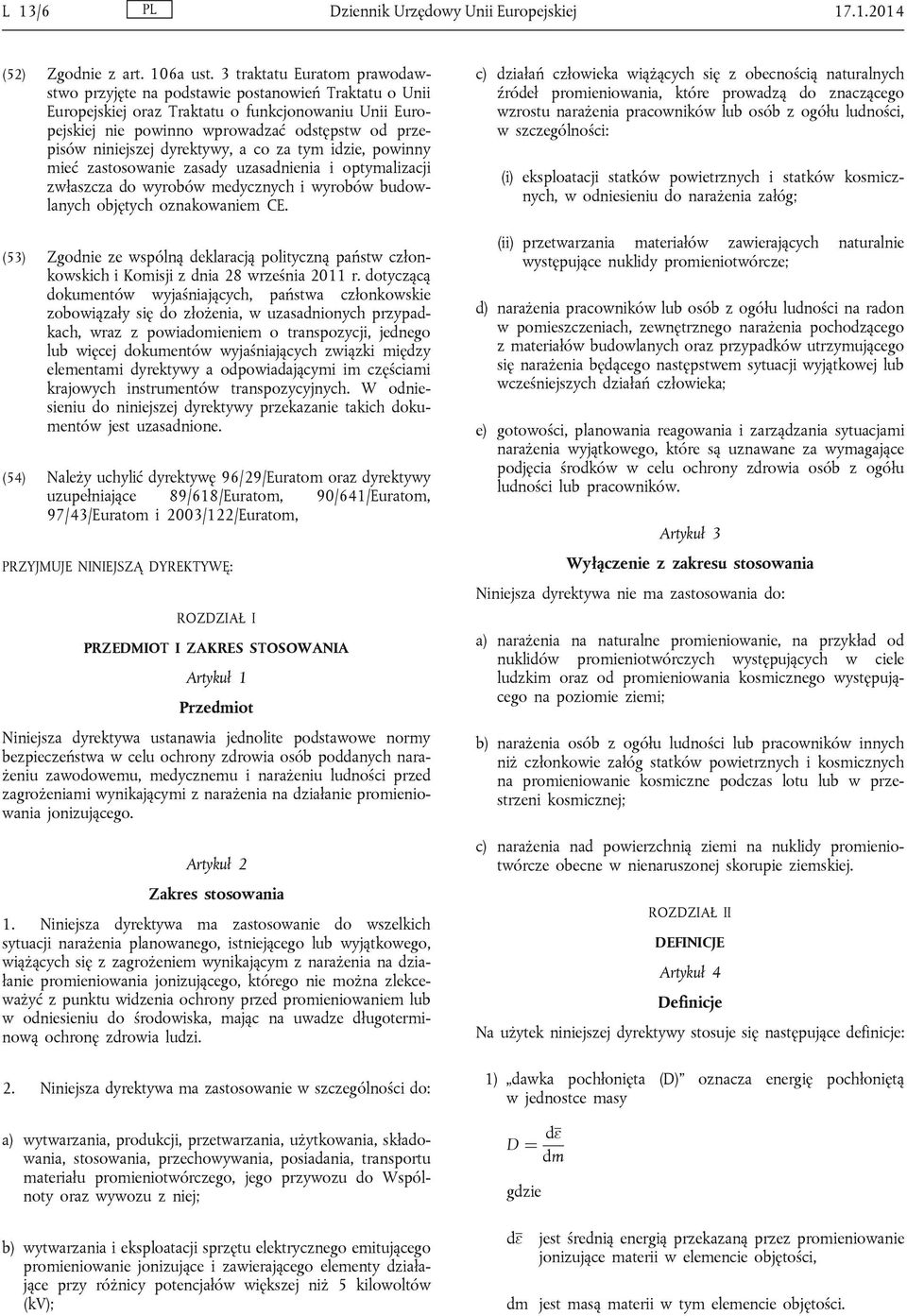niniejszej dyrektywy, a co za tym idzie, powinny mieć zastosowanie zasady uzasadnienia i optymalizacji zwłaszcza do wyrobów medycznych i wyrobów budowlanych objętych oznakowaniem CE.