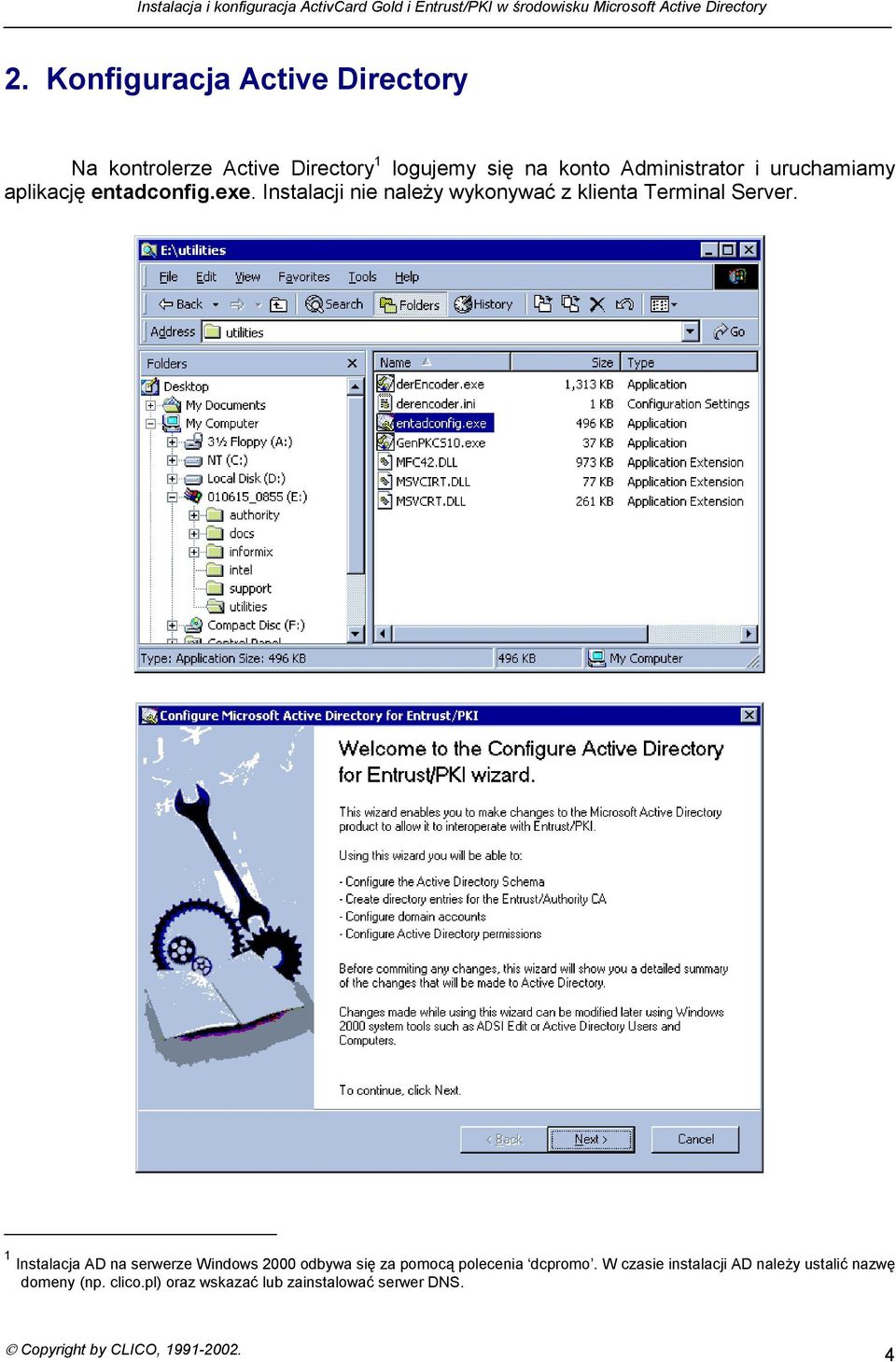 1 Instalacja AD na serwerze Windows 2000 odbywa się za pomocą polecenia dcpromo.