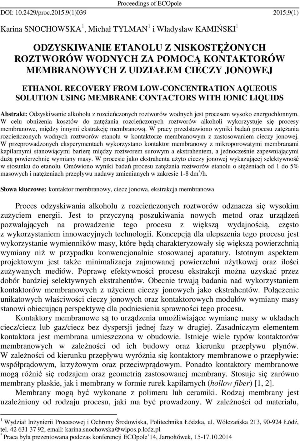 ETHANOL RECOVERY FROM LOW-CONCENTRATION AQUEOUS SOLUTION USING MEMBRANE CONTACTORS WITH IONIC LIQUIDS Abstrakt: Odzyskiwanie alkoholu z rozcieńczonych roztworów wodnych jest procesem wysoko