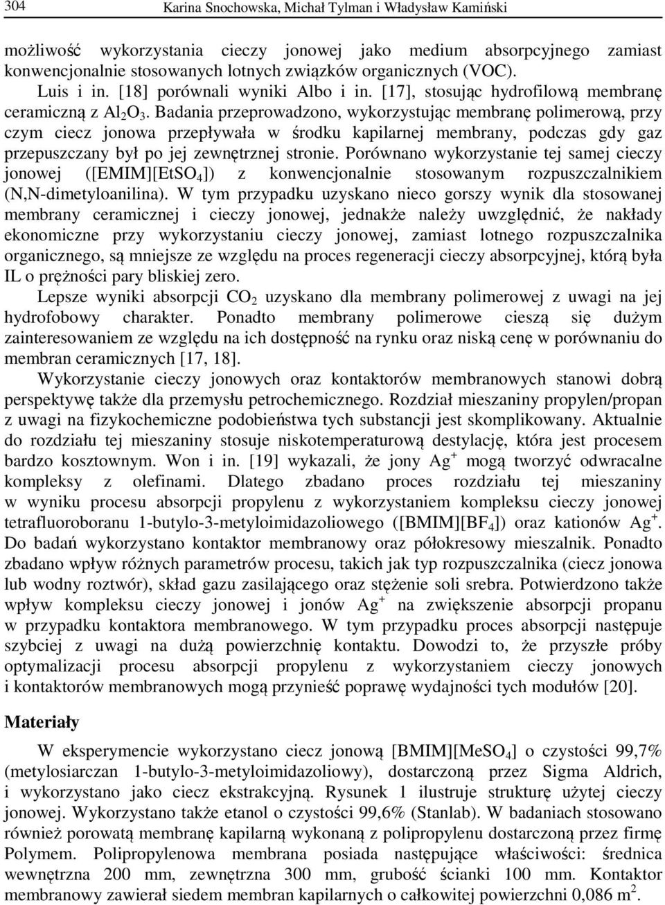 Badania przeprowadzono, wykorzystując membranę polimerową, przy czym ciecz jonowa przepływała w środku kapilarnej membrany, podczas gdy gaz przepuszczany był po jej zewnętrznej stronie.