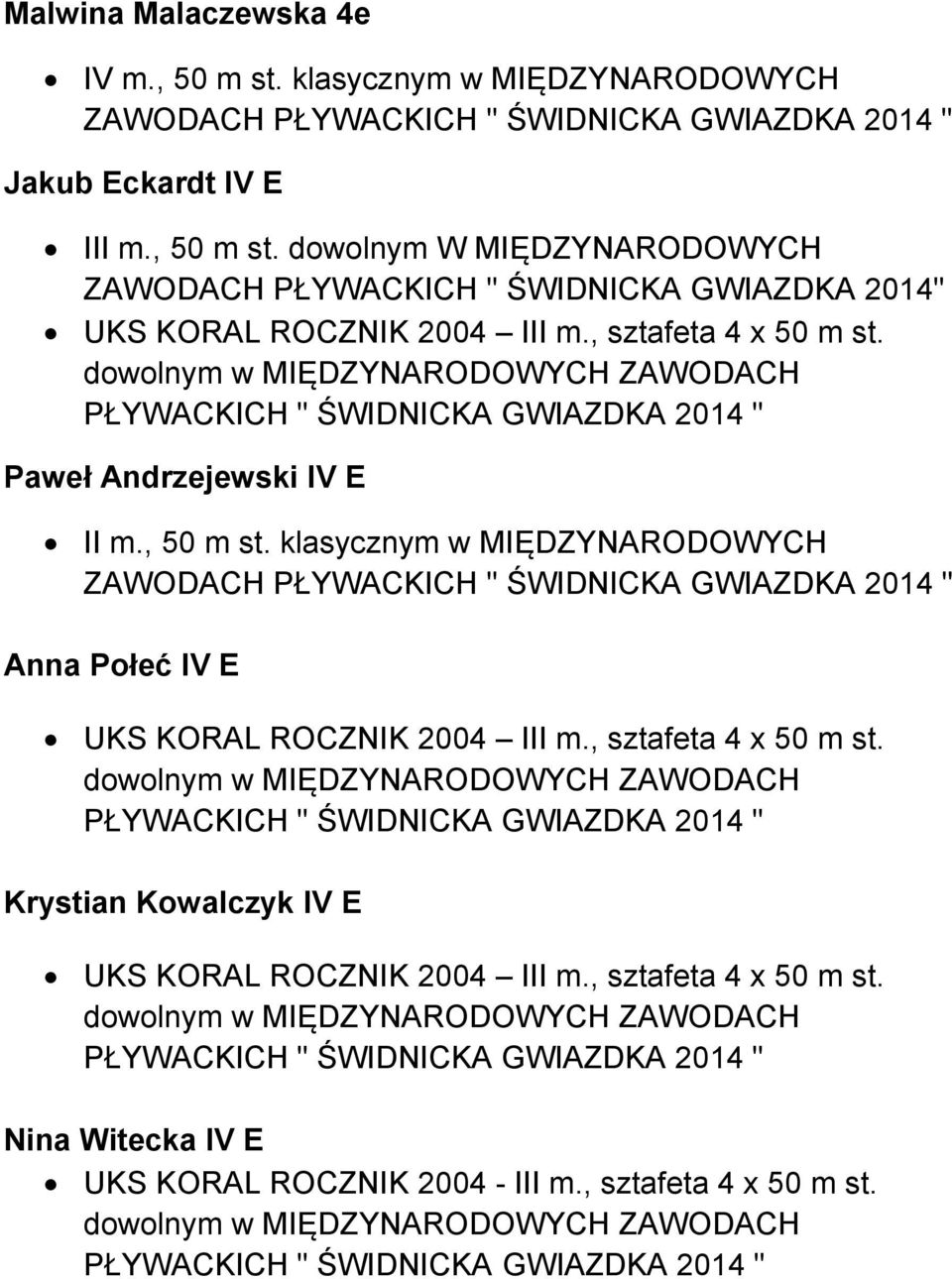 klasycznym w MIĘDZYNARODOWYCH ZAWODACH PŁYWACKICH " ŚWIDNICKA GWIAZDKA 2014 " Anna Połeć IV E UKS KORAL ROCZNIK 2004 III m., sztafeta 4 x 50 m st.