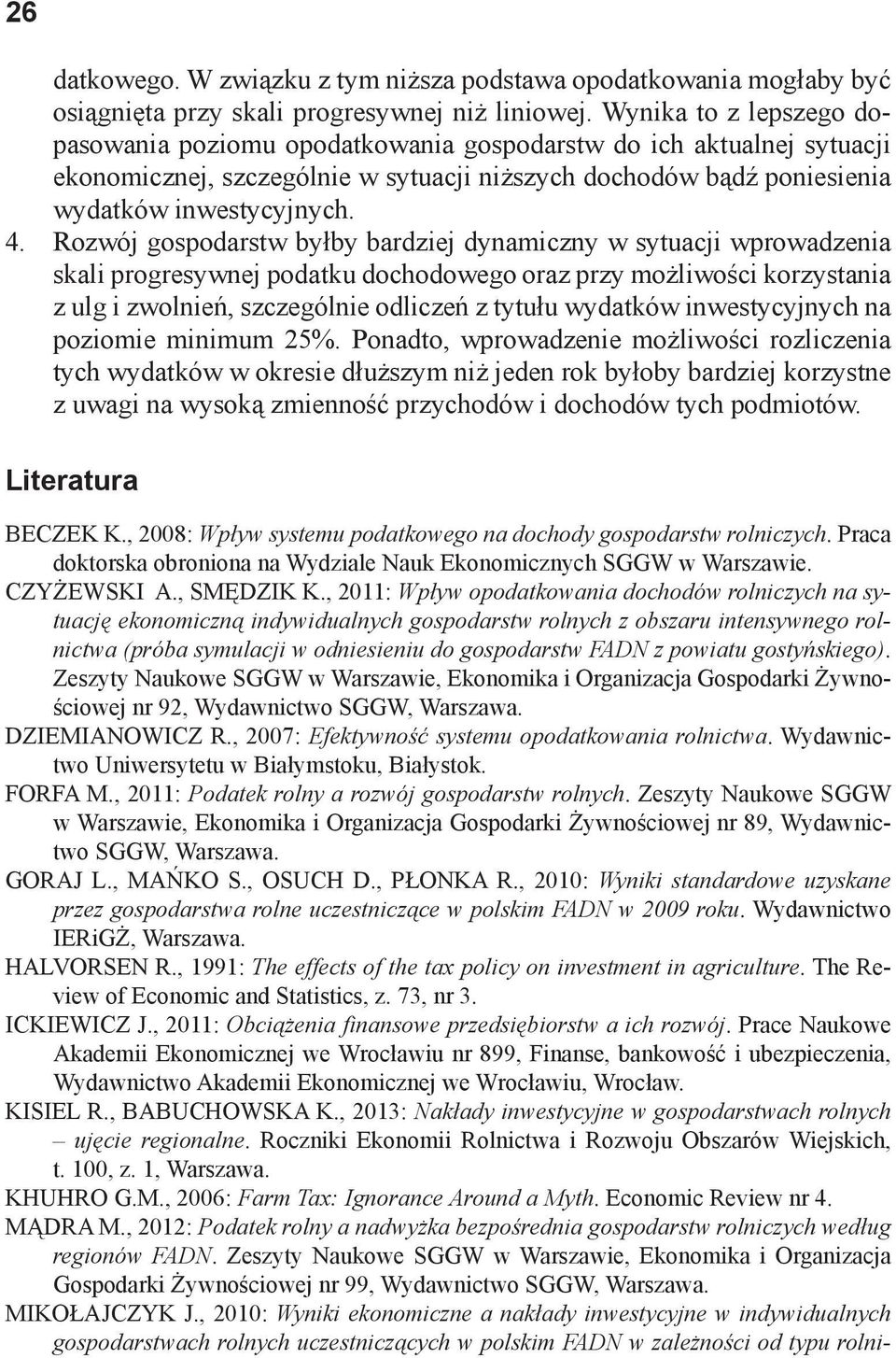 Rozwój gospodarstw byłby bardziej dynamiczny w sytuacji wprowadzenia skali progresywnej podatku dochodowego oraz przy możliwości korzystania z ulg i zwolnień, szczególnie odliczeń z tytułu wydatków