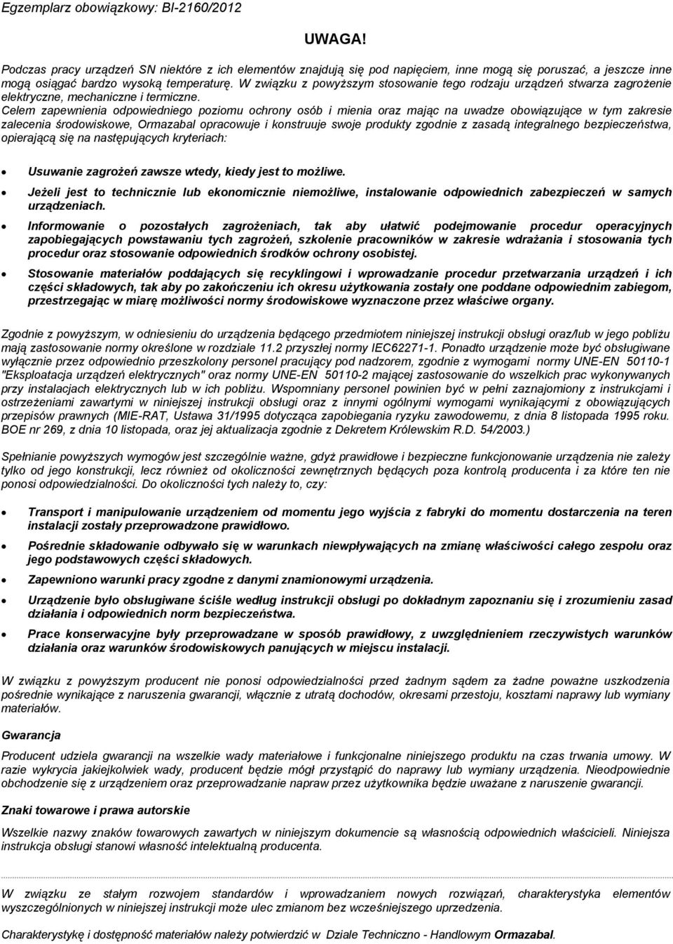 W związku z powyższym stosowanie tego rodzaju urządzeń stwarza zagrożenie elektryczne, mechaniczne i termiczne.