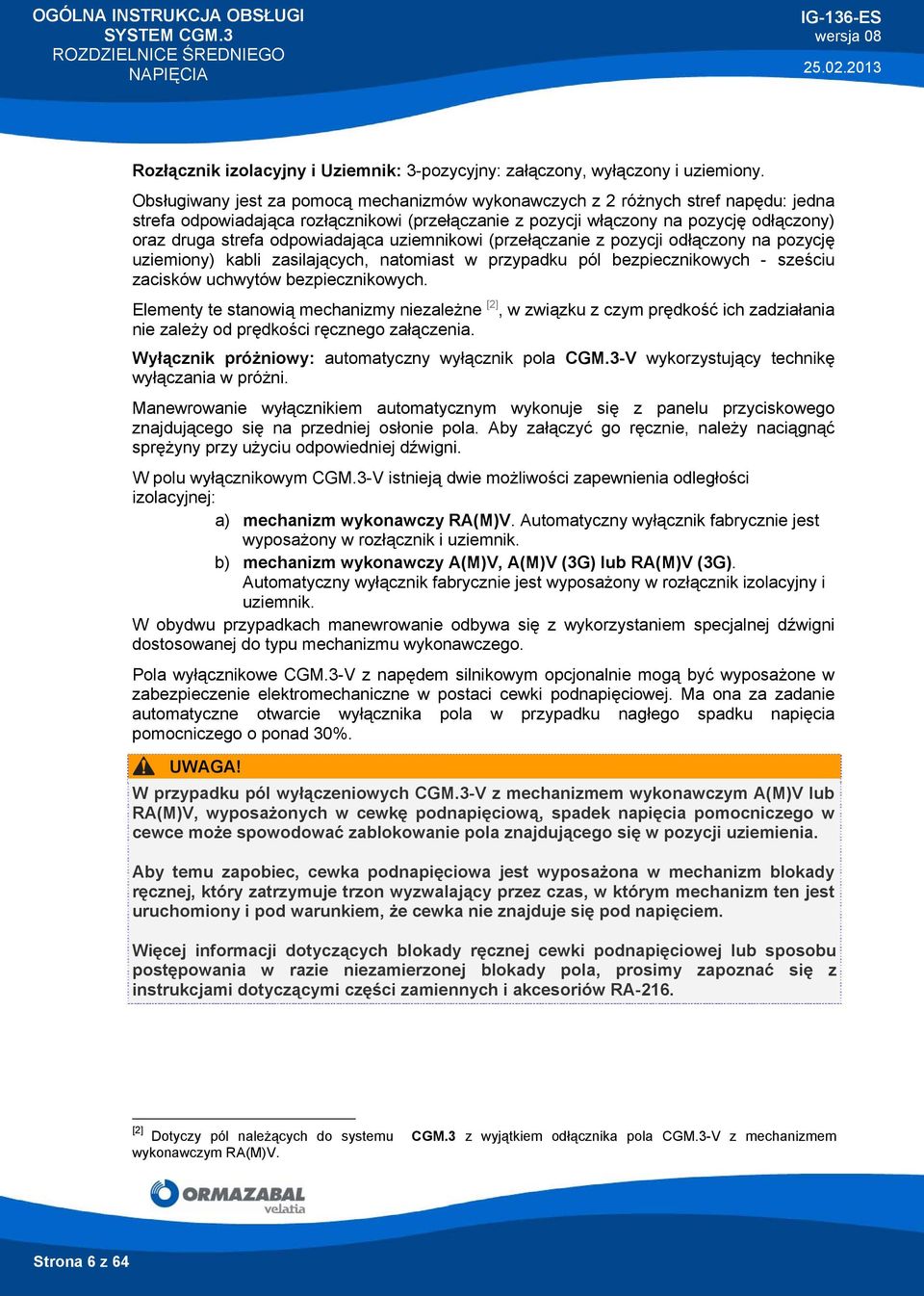 odpowiadająca uziemnikowi (przełączanie z pozycji odłączony na pozycję uziemiony) kabli zasilających, natomiast w przypadku pól bezpiecznikowych - sześciu zacisków uchwytów bezpiecznikowych.