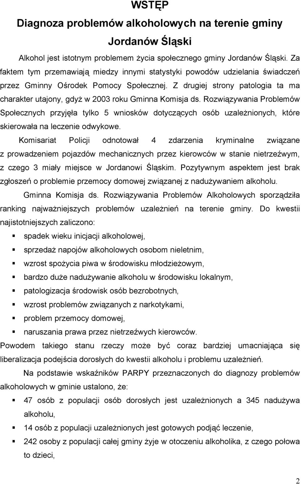 Z drugiej strony patologia ta ma charakter utajony, gdyż w 2003 roku Gminna Komisja ds.