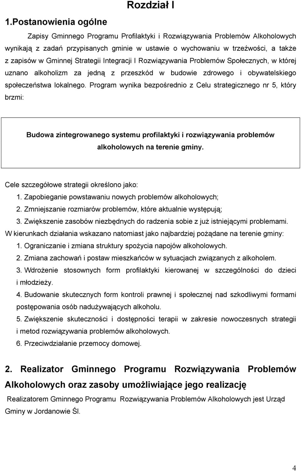 Program wynika bezpośrednio z Celu strategicznego nr 5, który brzmi: Budowa zintegrowanego systemu profilaktyki i rozwiązywania problemów alkoholowych na terenie gminy.