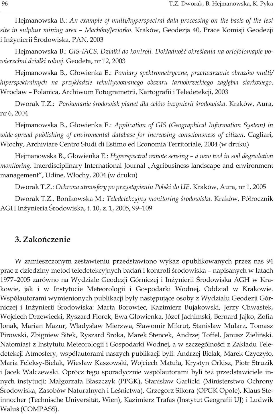 Geodeta, nr 12, 2003 Hejmanowska B., G³owienka E.: Pomiary spektrometryczne, przetwarzanie obrazów multi/ hiperspektralnych na przyk³adzie rekultywowanego obszaru tarnobrzeskiego zag³êbia siarkowego.