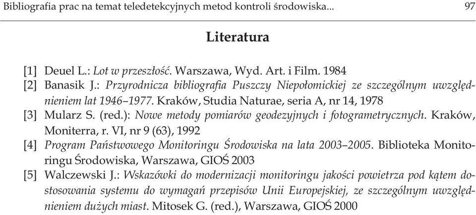 ): Nowe metody pomiarów geodezyjnych i fotogrametrycznych. Kraków, Moniterra, r. VI, nr 9 (63), 1992 [4] Program Pañstwowego Monitoringu Œrodowiska na lata 2003 2005.