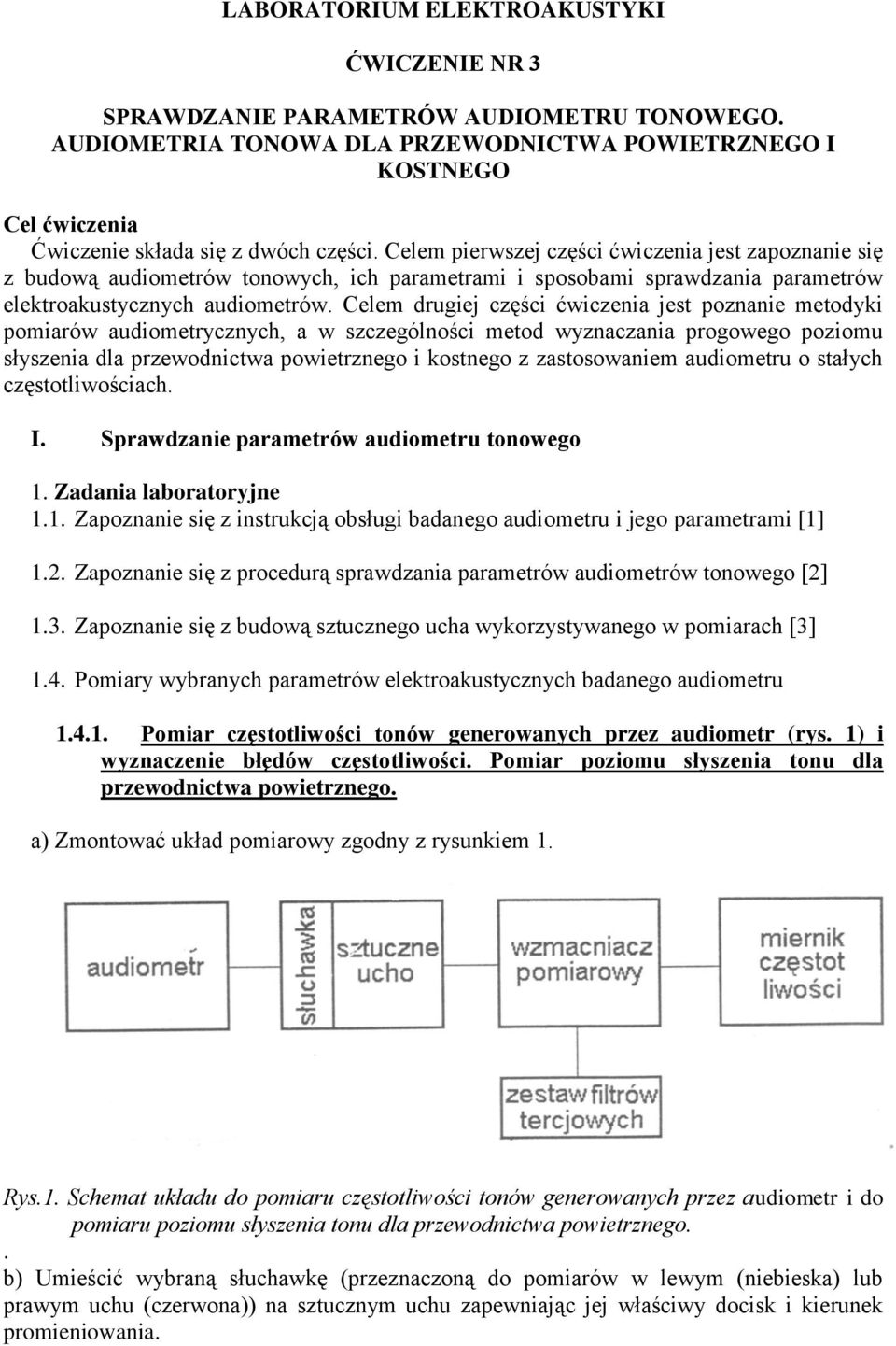 Celem drugiej części ćwiczenia jest poznanie metodyki pomiarów audiometrycznych, a w szczególności metod wyznaczania progowego poziomu słyszenia dla przewodnictwa powietrznego i kostnego z